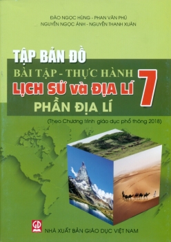 TẬP BẢN ĐỒ BÀI TẬP - THỰC HÀNH LỊCH SỬ VÀ ĐỊA LÍ LỚP 7 (PHẦN ĐỊA LÍ) (Theo Chương trình GDPT 2018)
